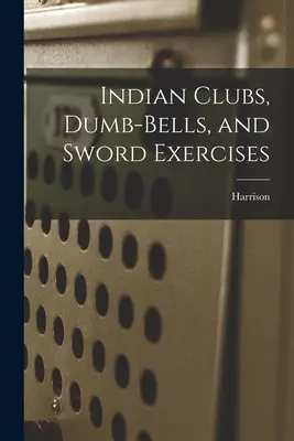 Palos indios, mancuernas y ejercicios de espada - Indian Clubs, Dumb-bells, and Sword Exercises