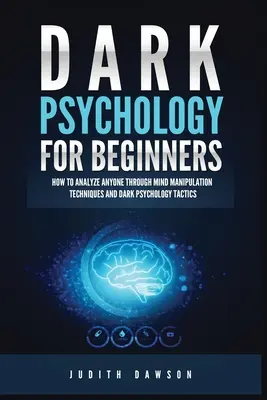 Psicología Oscura para Principiantes: Cómo Analizar a Cualquiera a Través de Técnicas de Manipulación Mental y Tácticas de Psicología Oscura - Dark Psychology for Beginners: How to Analyze Anyone Through Mind Manipulation Techniques and Dark Psychology Tactics