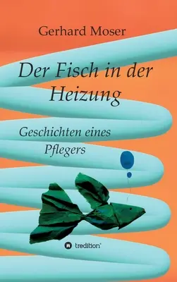 El pez en el mar: Geschichten eines Pflegers - Der Fisch in der Heizung: Geschichten eines Pflegers