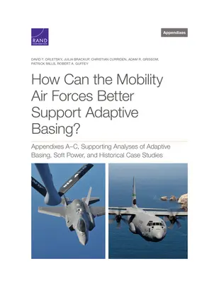 ¿Cómo pueden las Fuerzas Aéreas de Movilidad apoyar mejor las bases adaptables? Apéndices A-C, análisis de apoyo sobre bases adaptables, poder blando y ca - How Can the Mobility Air Forces Better Support Adaptive Basing?: Appendixes A-C, Supporting Analyses of Adaptive Basing, Soft Power, and Historical Ca