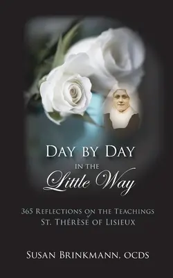 Día a día en el pequeño camino: 365 reflexiones sobre las enseñanzas de Santa Teresa de Lisieux - Day by Day in the Little Way: 365 Reflections on the Teachings of St.Therese of Lisieux