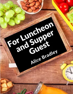 Para Invitados a Almuerzo y Cena: Para Cenas de Domingo por la Noche, Fiestas por la Tarde, Comedores y Más - For Luncheon and Supper Guests: For Sunday Night Suppers, Afternoon Parties, Lunch Rooms, and More