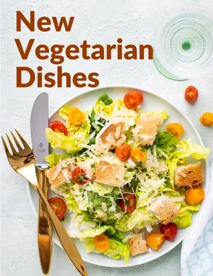 Nuevos platos vegetarianos: Recetas vegetarianas con instrucciones paso a paso - New Vegetarian Dishes: Vegetarian Based Recipes With Step by Step Instructions