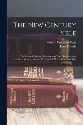 La Biblia del Nuevo Siglo: Las Epístolas Pastorales: Timoteo y Tito: Introducción, Versión Autorizada, Versión Revisada con Notas, Índice y Mapa - The New Century Bible: The Pastoral Epistles: Timothy and Titus: Introduction, Authorized Version, Revised Version with Notes, Index and Map