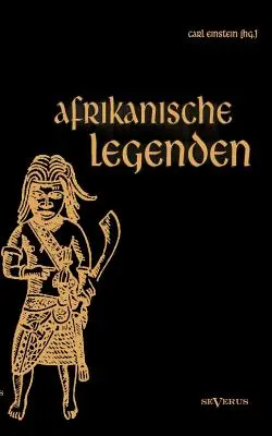 Afrikanische Legenden. Aus Togo, Mkulwe, Dahome, Sagen der Fang, Legenden der Ababua, Boloki, Upoto, Bena-Kanioka, Bakuba, Baluba, Bahololo, Uruwa, Wa