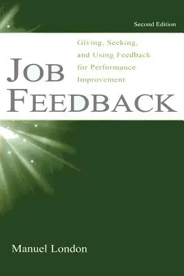 Feedback laboral: Dar, buscar y utilizar el feedback para mejorar el rendimiento - Job Feedback: Giving, Seeking, and Using Feedback for Performance Improvement