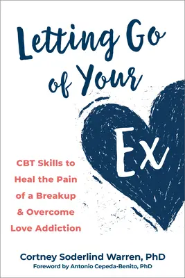 Dejar ir a tu ex: Habilidades de TCC para curar el dolor de una ruptura y superar la adicción al amor - Letting Go of Your Ex: CBT Skills to Heal the Pain of a Breakup and Overcome Love Addiction