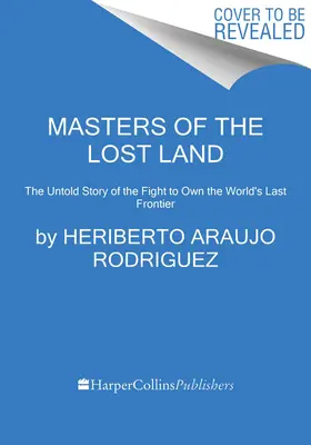 Los amos de la tierra perdida: La historia no contada de la Amazonia y la violenta lucha por la última frontera del mundo - Masters of the Lost Land: The Untold Story of the Amazon and the Violent Fight for the World's Last Frontier