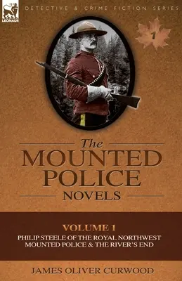 Las novelas de la policía montada: Volumen 1-Philip Steele, de la Real Policía Montada del Noroeste & The River's End - The Mounted Police Novels: Volume 1-Philip Steele of the Royal Northwest Mounted Police & the River's End