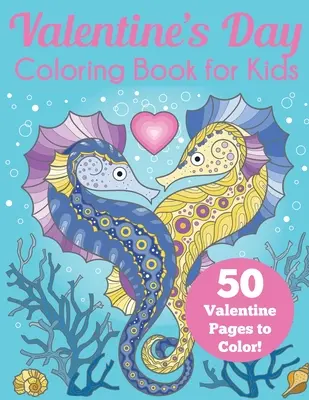 Libro para colorear de San Valentín para niños: 50 páginas de San Valentín para colorear - Valentine's Day Coloring Book for Kids: 50 Valentine Pages to Color