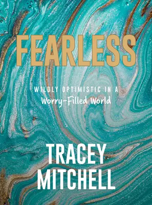 Sin miedo: Optimismo salvaje en un mundo lleno de preocupaciones - Fearless: Wildly Optimistic in a Worry-Filled World