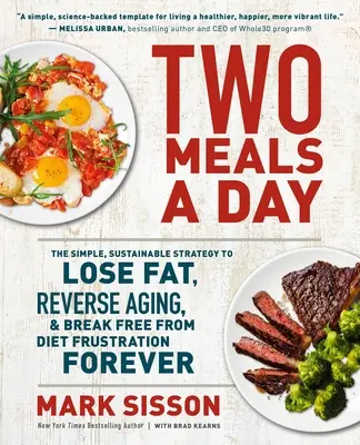 Dos comidas al día: La estrategia sencilla y sostenible para perder grasa, revertir el envejecimiento y liberarse para siempre de la frustración de las dietas - Two Meals a Day: The Simple, Sustainable Strategy to Lose Fat, Reverse Aging, and Break Free from Diet Frustration Forever