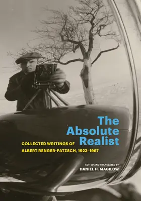 El realista absoluto: Recopilación de escritos de Albert Renger-Patzsch, 1923-1967 - The Absolute Realist: Collected Writings of Albert Renger-Patzsch, 1923-1967
