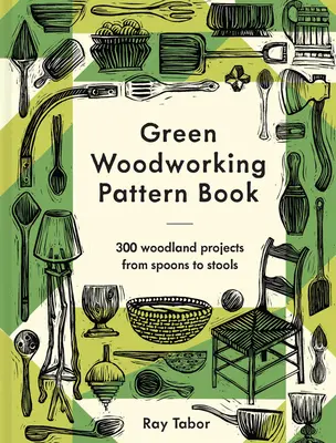 Libro de patrones de carpintería verde: 300 proyectos de madera, desde cucharas hasta taburetes - Green Woodworking Pattern Book: 300 Woodland Projects from Spoons to Stools