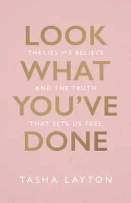 Mira lo que has hecho: Las mentiras que creemos y la verdad que nos hace libres - Look What You've Done: The Lies We Believe & the Truth That Sets Us Free