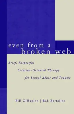 Incluso de una red rota: Terapia Breve y Respetuosa Orientada a Soluciones para el Abuso Sexual y el Trauma - Even from a Broken Web: Brief, Respectful Solution-Oriented Therapy for Sexual Abuse and Trauma