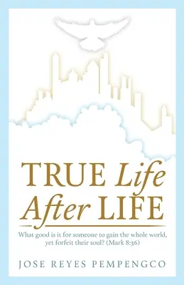 La vida verdadera, después de la vida: ¿De qué sirve ganar el mundo entero si se pierde el alma? (Marcos 8:36) - True Life, After Life: What Good Is It For Someone to Gain The Whole World, Yet Forfeit Their Soul? (Mark 8:36)