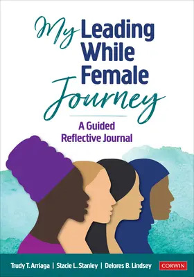 Mi viaje como mujer líder: Un diario de reflexión guiado - My Leading While Female Journey: A Guided Reflective Journal