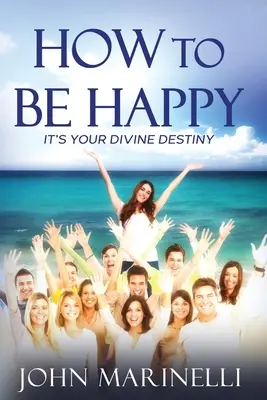 Cómo ser feliz: Es Tu Destino Divino - How To Be Happy: It's Your Divine Destiny