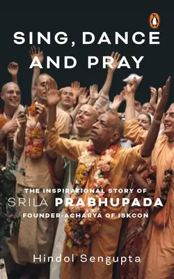 Cantar, bailar y rezar: La inspiradora historia de Srila Prabhupada Fundador-Acharya de Iskcon - Sing, Dance and Pray: The Inspirational Story of Srila Prabhupada Founder-Acharya of Iskcon