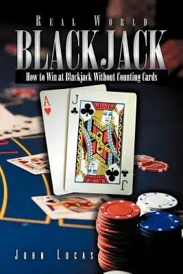 Real Word Blackjack: Cómo ganar al Blackjack sin contar cartas - Real Word Blackjack: How to Win at Blackjack Without Counting Cards