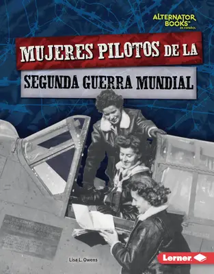 Mujeres Pilotos de la Segunda Guerra Mundial - Mujeres Pilotos de la Segunda Guerra Mundial (Women Pilots of World War II)