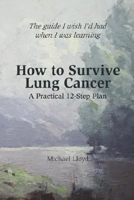 Cómo sobrevivir al cáncer de pulmón - Un plan práctico de 12 pasos - How to Survive Lung Cancer - A Practical 12-Step Plan