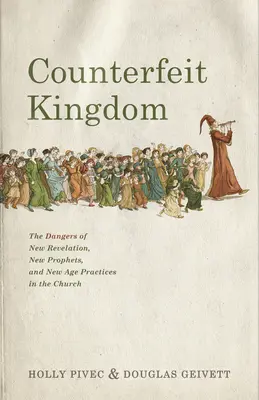 Reino falso: Los peligros de la nueva revelación, los nuevos profetas y las prácticas de la nueva era en la Iglesia - Counterfeit Kingdom: The Dangers of New Revelation, New Prophets, and New Age Practices in the Church