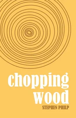 Chopping Wood: La mejor poesía de Stephen Philp, de 2008 a 2021 - Chopping Wood: The Best Poetry of Stephen Philp, 2008 to 2021