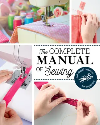 El manual completo de costura: 120 lecciones visuales para principiantes - The Complete Manual of Sewing: 120 Visual Lessons for Beginners