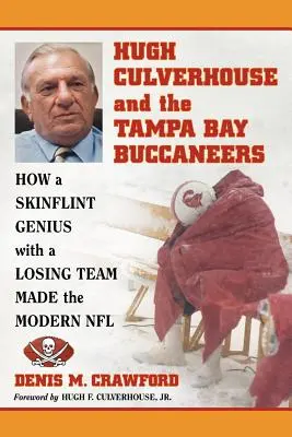 Hugh Culverhouse y los Tampa Bay Buccaneers: Cómo un genio tacaño con un equipo perdedor creó la NFL moderna - Hugh Culverhouse and the Tampa Bay Buccaneers: How a Skinflint Genius with a Losing Team Made the Modern NFL