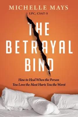 El vínculo de la traición: Cómo curarse cuando la persona a la que más quieres es la que peor te trata - The Betrayal Bind: How to Heal When the Person You Love the Most Hurts You the Worst