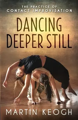 Dancing Deeper Still: La práctica de la improvisación de contacto - Dancing Deeper Still: The Practice of Contact Improvisation