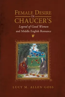 El deseo femenino en la leyenda de las buenas mujeres de Chaucer y el romance inglés medio - Female Desire in Chaucer's Legend of Good Women and Middle English Romance