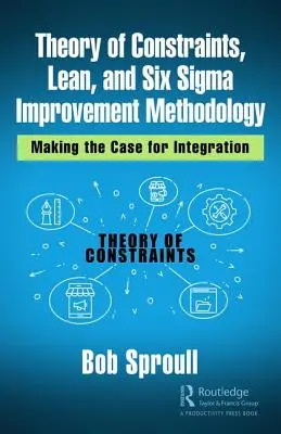 Metodología de mejora de la teoría de restricciones, Lean y Seis Sigma: Argumentos para la integración - Theory of Constraints, Lean, and Six Sigma Improvement Methodology: Making the Case for Integration