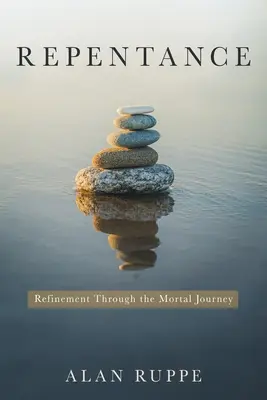 Arrepentimiento: Refinamiento a través del viaje mortal - Repentance: Refinement Through the Mortal Journey