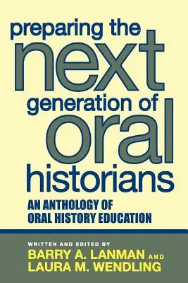 Preparando a la próxima generación de historiadores orales: Una antología de la enseñanza de la historia oral - Preparing the Next Generation of Oral Historians: An Anthology of Oral History Education