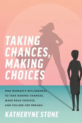 Correr riesgos, tomar decisiones: La voluntad de una mujer de arriesgarse, tomar decisiones audaces y seguir sus sueños. - Taking Chances, Making Choices: One Woman's Willingness to Take Daring Chances, Make Bold Choices, and Follow Her Dreams