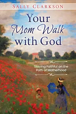 Tu camino de madre con Dios: Permanecer fiel en el camino de la maternidad - Your Mom Walk with God: Staying Faithful on the Path of Motherhood