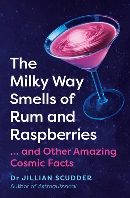 La Vía Láctea huele a ron y frambuesas: ...y otros datos cósmicos asombrosos - The Milky Way Smells of Rum and Raspberries: ...and Other Amazing Cosmic Facts