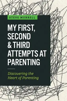 Mi primer, segundo y tercer intento de ser padre: Descubrir el corazón de la paternidad - My First, Second & Third Attempts at Parenting: Discovering the Heart of Parenting