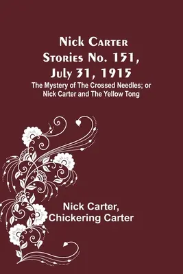 Nick Carter Stories No. 151, 31 de julio de 1915: El Misterio de las Agujas Cruzadas; o, Nick Carter y el Tong Amarillo. - Nick Carter Stories No. 151, July 31, 1915: The Mystery of the Crossed Needles; or Nick Carter and the Yellow Tong