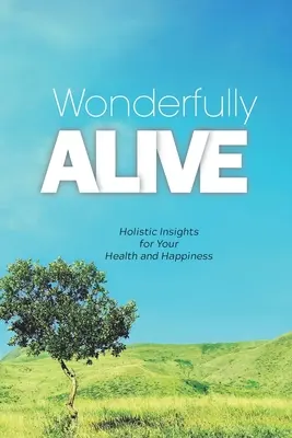 Wonderfully Alive: Holistic Insights for Your Health and Happiness (Maravillosamente vivos: ideas holísticas para la salud y la felicidad) - Wonderfully Alive: Holistic Insights for Your Health and Happiness