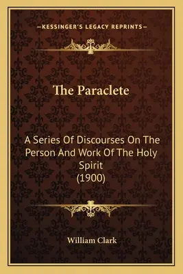 El Paráclito: Serie de discursos sobre la persona y la obra del Espíritu Santo (1900) - The Paraclete: A Series of Discourses on the Person and Work of the Holy Spirit (1900)