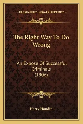 The Right Way To Do Wrong: Una exposición de criminales de éxito (1906) - The Right Way To Do Wrong: An Expose Of Successful Criminals (1906)