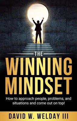La mentalidad ganadora: Cómo abordar a las personas, los problemas y las situaciones y salir victorioso. - The Winning Mindset: How to Approach People, Problems, and Situations and Come Out on Top!