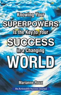 Conocer tus superpoderes es la clave de tu éxito en un mundo cambiante: Cómo desarrollar la agilidad personal para tener más éxito en el trabajo y en la vida - Knowing Your Superpowers Is the Key to Your Success in a Changing World: Building Personal Agility for More Success in Your Job and in Your Life