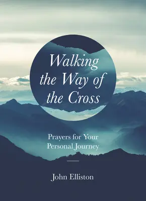 El camino de la cruz: Oraciones para el camino personal - Walking the Way of the Cross: Prayers for Your Personal Journey