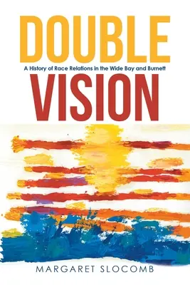 Double Vision: Historia de las relaciones raciales en Wide Bay y Burnett - Double Vision: A History of Race Relations in the Wide Bay and Burnett