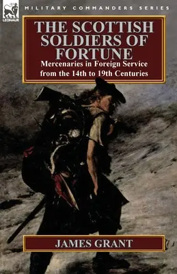 Los soldados escoceses de fortuna: Mercenarios en el servicio exterior de los siglos XIV al XIX - The Scottish Soldiers of Fortune: Mercenaries in Foreign Service from the 14th to 19th Centuries